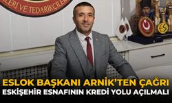 ESLOK Başkanı Arnik’ten Çağrı: Eskişehir Esnafının Kredi Yolu Açılmalı