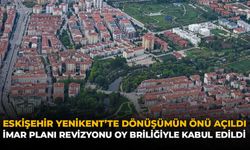 Eskişehir Yenikent’te Dönüşümün Önü Açıldı: İmar Planı Revizyonu Oy Birliğiyle Kabul Edildi!