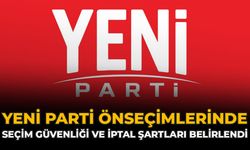 YENİ Parti Önseçimlerinde Seçim Güvenliği Ve İptal Şartları Belirlendi