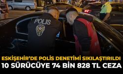 Eskişehir’de Polis Denetimi Sıkılaştırdı: 10 Sürücüye 74 Bin 828 TL Ceza