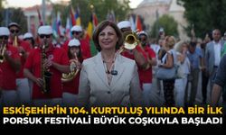 Eskişehir’in 104. Kurtuluş Yılında Bir İlk: Porsuk Festivali Büyük Coşku İle Başladı!