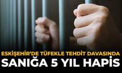 Eskişehir’de Tüfekle Tehdit Davasında Sanığa 5 Yıl Hapis