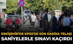 Eskişehir’de KPSS’de Son Dakika Telaşı: Saniyelerle Sınavı Kaçırdı