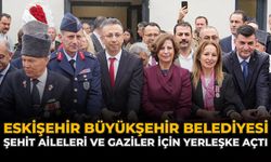 Eskişehir Büyükşehir Belediyesi Şehit Aileleri Ve Gaziler İçin Yerleşke Açtı