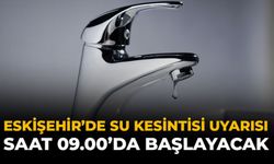Eskişehir'de Su Kesintisi Uyarısı: Saat 09.00’da Başlayacak