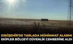 Eskişehir’de Tarlada Mühimmat Alarmı: Ekipler Bölgeyi Güvenlik Çemberine Aldı