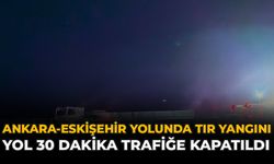 Ankara-Eskişehir Yolunda Tır Yangını: Yol 30 Dakika Trafiğe Kapatıldı