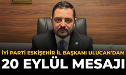 İYİ Parti Eskişehir İl Başkanı Ulucan’dan 20 Eylül Mesajı