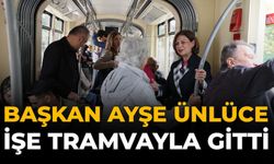Başkan Ayşe Ünlüce İşe Tramvayla Gitti