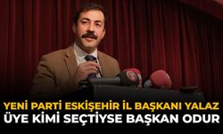 YENİ Parti Eskişehir İl Başkanı Yalaz: “Üye Kimi Seçtiyse Başkan Odur”
