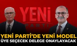 YENİ Parti’de Yeni Model: “Üye Seçecek Delege Onaylayacak”