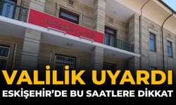 Valilik Uyardı: Eskişehir'de Bu Saatlere Dikkat!