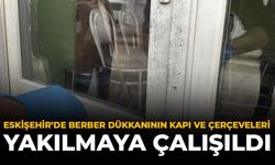Eskişehir’de Berber Dükkanının Kapı Ve Çerçeveleri Yakılmaya Çalışıldı