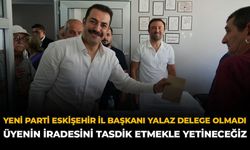 YENİ Parti Eskişehir İl Başkanı Yalaz Delege Olmadı: “Üyenin İradesini Tasdik Etmekle Yetineceğiz”