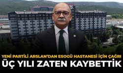 YENİ Partili Arslan’dan ESOGÜ Hastanesi İçin Çağrı: “Üç Yılı Zaten Kaybettik”