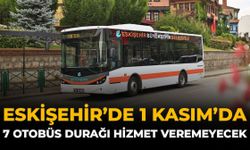 Eskişehir'de 1 Kasım'da 7 Otobüs Durağı Hizmet Veremeyecek