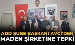 ADD Şube Başkanı Avci’den Maden Şirketine Tepki