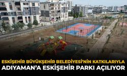 Eskişehir Büyükşehir Belediyesi’nin Katkılarıyla Adıyaman’a Eskişehir Parkı Açılıyor
