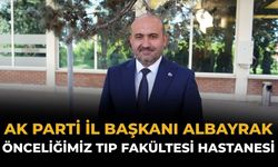 AK Parti İl Başkanı Albayrak: Önceliğimiz Tıp Fakültesi Hastanesi