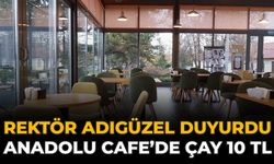 Rektör Adıgüzel Duyurdu: Anadolu Cafe’de Çay 10 TL