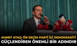 Ahmet Ataç: “Ön Seçim, Parti İçi Demokrasiyi Güçlendiren Önemli Bir Adımdır”