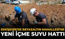Eskişehir’de Beyazaltın Mahallesi’ne Yeni İçme Suyu Hattı