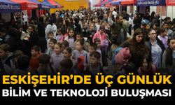 Eskişehir'de Üç Günlük Bilim ve Teknoloji Buluşması