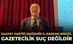 Saadet Partisi Eskişehir İl Başkanı Bingöl: Gazetecilik Suç Değildir