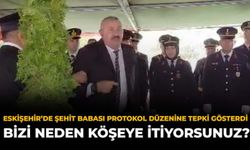 Eskişehir'de Şehit Babası Protokol Düzenine Tepki Gösterdi: “Bizi Neden Köşeye İtiyorsunuz?”