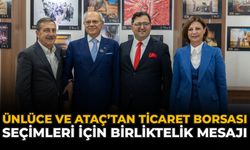 Ünlüce ve Ataç’tan Ticaret Borsası Seçimleri İçin Birliktelik Mesajı