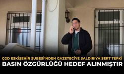 ÇGD Eskişehir Şubesi’nden Gazeteciye Saldırıya Sert Tepki: Basın Özgürlüğü Hedef Alınmıştır