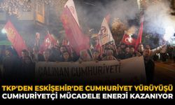 TKP'den Eskişehir'de Cumhuriyet Yürüyüşü: “Cumhuriyetçi Mücadele Enerji Kazanıyor”