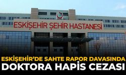 Eskişehir’de Sahte Rapor Davasında Doktora Hapis Cezası
