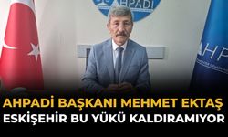 AHPADİ Başkanı Ektaş: Şehrin Yükü Hafifletilmeli