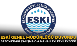 ESKİ Genel Müdürlüğü Duyurdu: Sazova’daki Çalışma O 4 Mahalleyi Etkileyecek