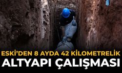 ESKİ 8 Ayda Yaklaşık 42 Kilometre Altyapı Çalışması Yaptı