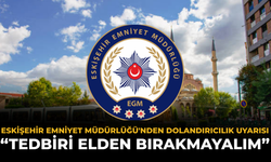 Eskişehir Emniyet Müdürlüğü'nden Dolandırıcılık Uyarısı: “Tedbiri Elden Bırakmayalım”