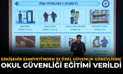 Eskişehir Emniyeti'nden 32 Özel Güvenlik Görevlisine Okul Güvenliği Eğitimi Verildi