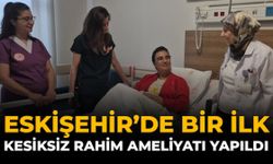 Eskişehir'de Bir İlk: Kesiksiz Rahim Ameliyatı Yapıldı