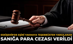 Eskişehir'de Eşini Yakmaya Teşebbüsten Yargılanan Sanığa Para Cezası Verildi