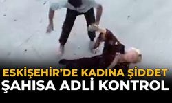 Eskişehir’de Kadına Şiddet: Şahısa Adli Kontrol