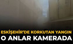 Eskişehir'de Korkutan Yangın: O Anlar Kamerada
