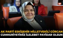 AK Parti Eskişehir Milletvekili Gürcan: “Cumhuriyetimiz İlelebet Payidar Olsun”
