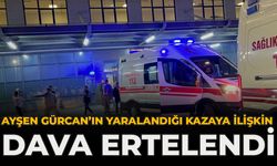 Ayşen Gürcan’ın Yaralandığı Kazaya İlişkin Dava Ertelendi