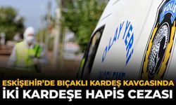 Eskişehir’de Bıçaklı Kardeş Kavgasında İki Kardeşe Hapis Cezası