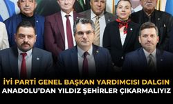 İYİ Parti Genel Başkan Yardımcısı Dalgın: Anadolu’dan Yıldız Şehirler Çıkarmalıyız