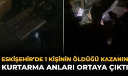Eskişehir'de 1 Kişinin Öldüğü Kazanın Kurtarma Anları Ortaya Çıktı