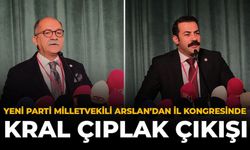 YENİ Parti Milletvekili Arslan’dan İl Kongresinde “Kral Çıplak” Çıkışı