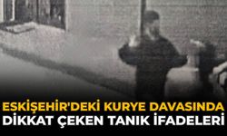 Eskişehir'deki Kurye Davasında Dikkat Çeken Tanık İfadeleri