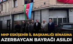 MHP Eskişehir İl Başkanlığı Binasına Azerbaycan Bayrağı Asıldı